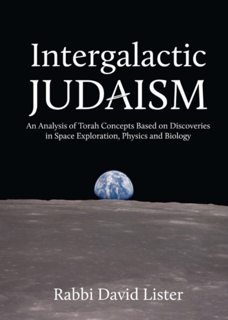 Intergalactic Judaism : An Analysis of Torah Concepts Based on Discoveries in Space Exploration, Physics and Biology, Hardback Book