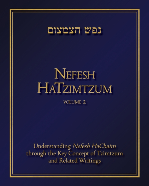 Nefesh HaTzimtzum, Volume 2 : Understanding Nefesh HaChaim through the Key Concept of Tzimtzum and Related Writings, Hardback Book