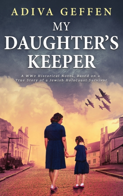 My Daughter's Keeper : A WW2 Historical Novel, Based on a True Story of a Jewish Holocaust Survivor, Hardback Book
