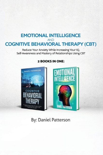 Emotional Intelligence and Cognitive Behavioral Therapy : Reduce Your Anxiety While Increasing Your IQ, Self-Awareness and Mastery of Relationships Using CBT, Paperback / softback Book