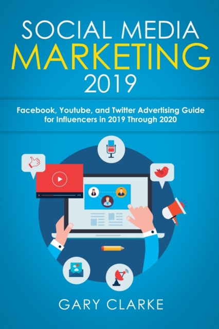 Social Media Marketing 2019 : Instagram, Facebook, Youtube, and Twitter Advertising Guide for Influencers in 2019 Through 2020, Paperback / softback Book
