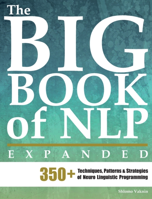 The Big Book of NLP, Expanded : 350+ Techniques, Patterns & Strategies of Neuro Linguistic Programming, Paperback / softback Book