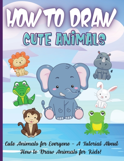 How To Draw Cute Animals : Amazing Step-by-Step Drawing and Activity Book for Kids to Learn to Draw, Paperback / softback Book