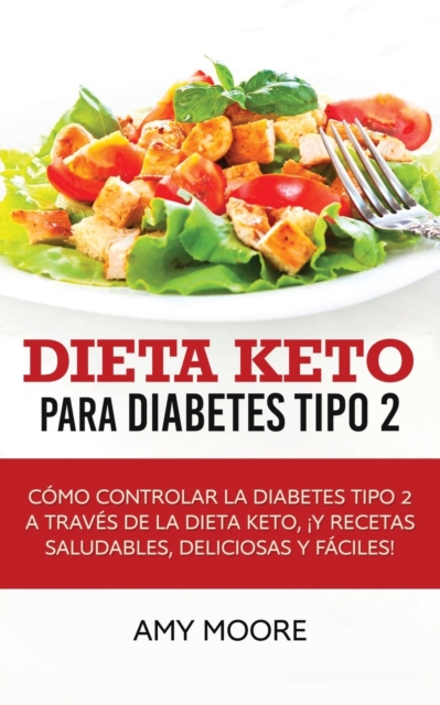 Dieta Keto para la diabetes tipo 2 : Como controlar la diabetes tipo 2 con la dieta Keto, !mas recetas saludables, deliciosas y faciles!, Paperback / softback Book