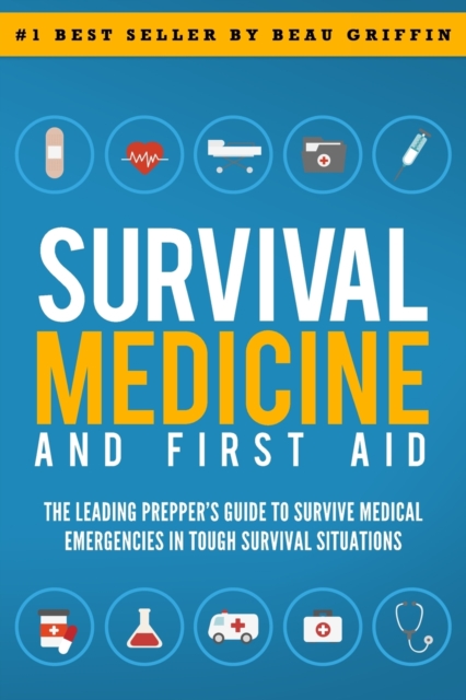 Survival Medicine & First Aid : The Leading Prepper's Guide to Survive Medical Emergencies in Tough Survival Situations, Paperback / softback Book