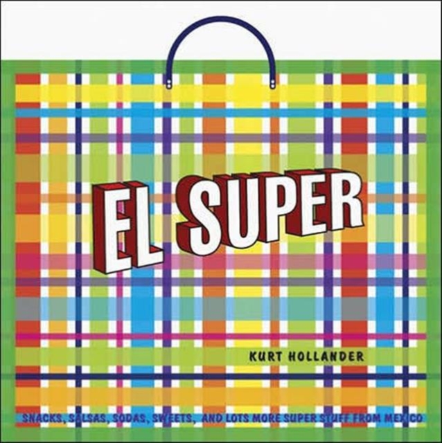 El Super : Snacks, Salsas, Sodas, Sweets and Lots More Super Stuff from Mexico, Paperback Book