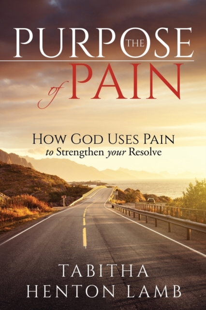 The Purpose of Pain : How God Uses Pain to Strengthen Your Resolve, Paperback / softback Book