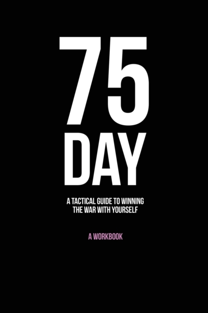 75-Day : A Tactical Guide to Winning the War with Yourself, Paperback / softback Book