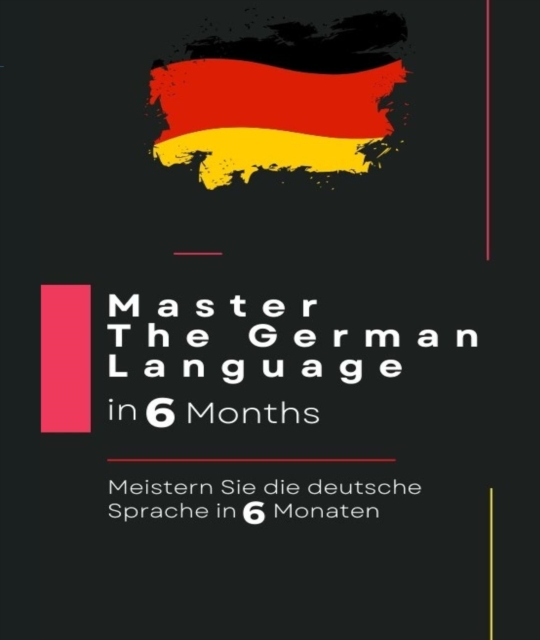 Master The German Language in 6 Months: Meistern Sie die deutsche Sprache in 6 Monaten: :, EPUB eBook