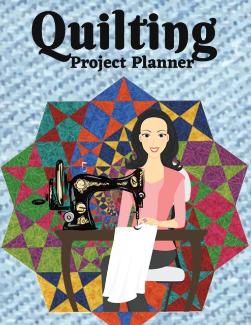 Quilting Project Planner : Sewing Project Organizer, Record Your Quilting Projects, Sewing Planner Journal/Notebook, Paperback / softback Book