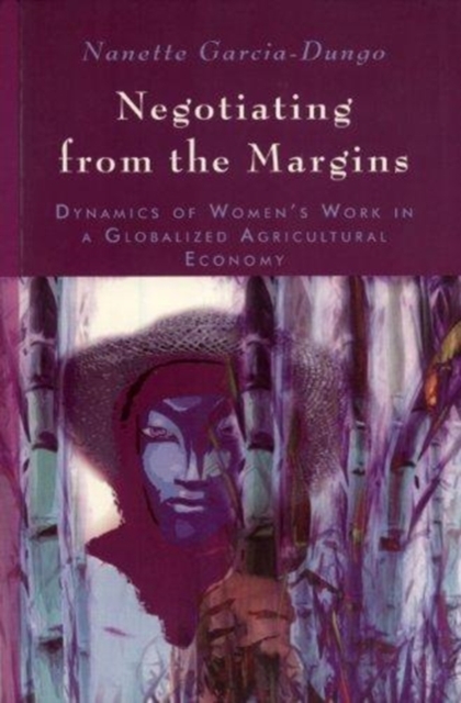 Negotiating from the Margins : Dynamics of Women's Work in a Globalized Agricultural Economy, Paperback / softback Book