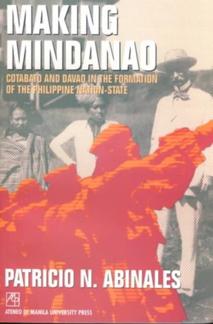 Making Mindanao : Cotabato and Davao in the Formation of the Philippine Nation-State, Paperback / softback Book