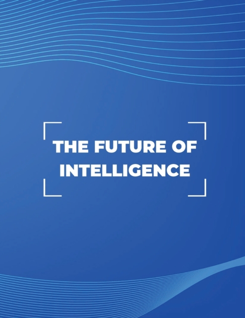 The Future of Intelligence : Exploring the Possibilities of AI, Paperback / softback Book
