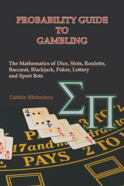 Probability Guide to Gambling : The Mathematics of Dice, Slots, Roulette, Baccarat, Blackjack, Poker, Lottery and Sport Bets, Paperback / softback Book