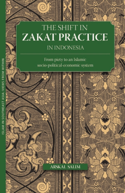 The Shift in Zakat Practice in Indonesia : From Piety to an Islamic Socio-Political-Economic System, Paperback / softback Book