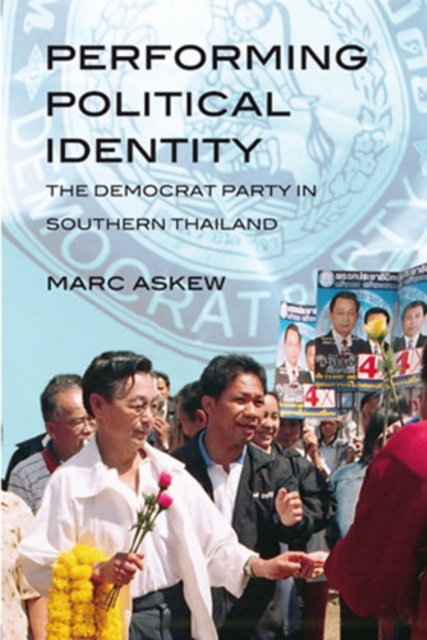 Performing Political Identity : The Democrat Party in Thailand, Paperback / softback Book