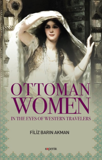 Ottoman Women : In The Eyes of Western Travelers, Hardback Book