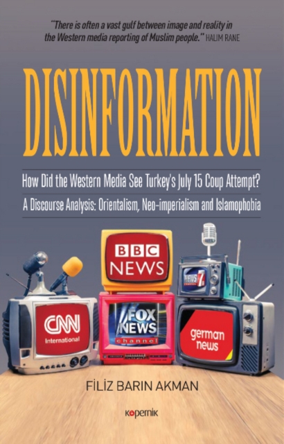 Disinformation : How Did the Western Media See Turkey's July 15 Coup Attempt? A Discourse Analysis -- Orientalism, Neo-imperialism and Islamophobia, Hardback Book