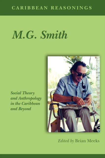 Caribbean Reasonings - M.G. Smith : Social Theory and Anthropology in the Caribbean and Beyond, Paperback / softback Book