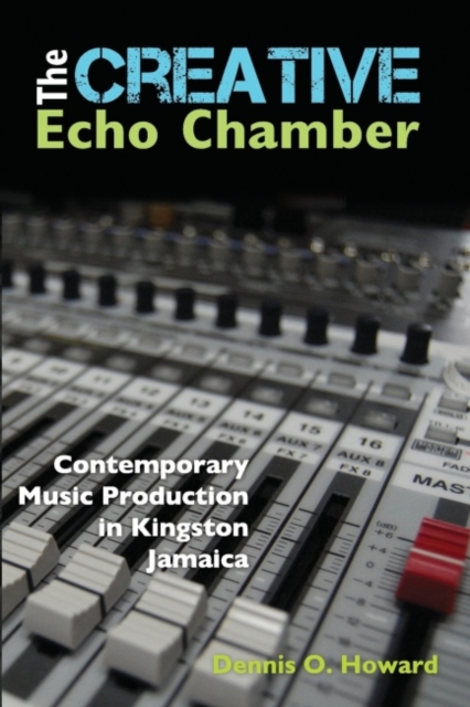The Creative Echo Chamber : Contemporary Music Production in Kingston, Jamaica, Paperback / softback Book