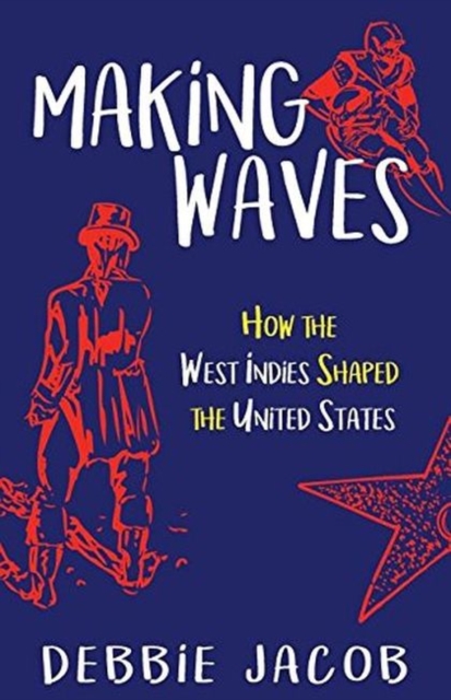 Making Waves : How the West Indies Shaped the United States, Paperback / softback Book