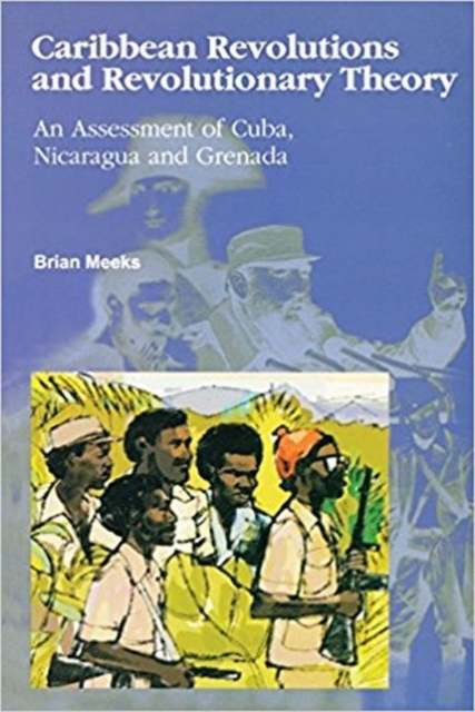 Caribbean Revolutions and Revolutionary Theory : An Assessment of Cuba, Nicaragua and Grenada, Paperback / softback Book