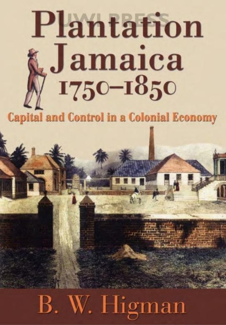 Plantation Jamaica, 1750-1850 : Capital and Control in a Colonial Economy, Hardback Book