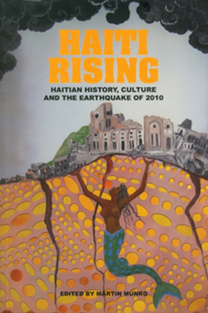 Haiti Rising : Haitian History, Culture and the Earthquake of 2010, Paperback / softback Book