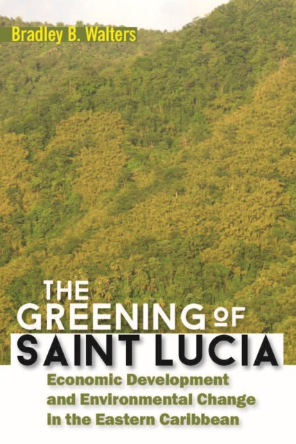 The Greening of Saint Lucia : Economic Development and Environmental Change in the Eastern Caribbean, Paperback / softback Book