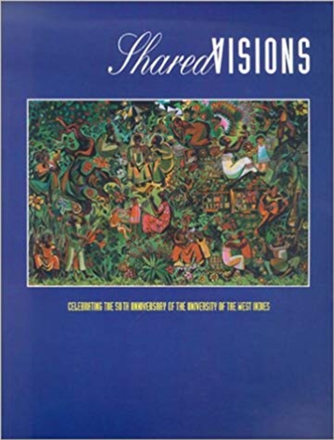Shared Visions : Celebrating the 50th Anniversary of the University of the West Indies, Paperback / softback Book