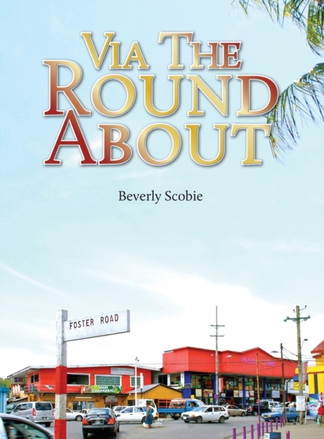 Via the Roundabout : The Scobie family's story of resolve and resilience from 1819 through Emancipation, the Colonial Era, and beyond., Hardback Book