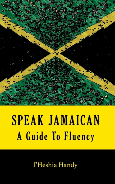 Speak Jamaican : A Guide to Fluency, Hardback Book