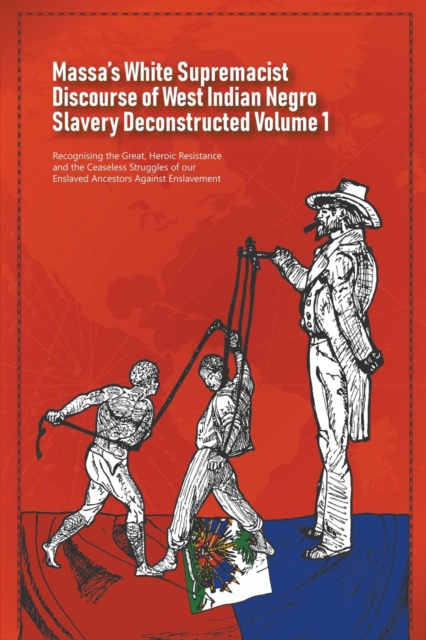 Massa's White Supremacist Discourse of West Indian Negro Slavery Deconstructed Volume 1, Paperback / softback Book