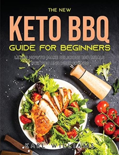 The New Keto BBQ Guide for Beginners : Learn How to Make Delicious BBQ Meals for You and Your Friends, Paperback / softback Book