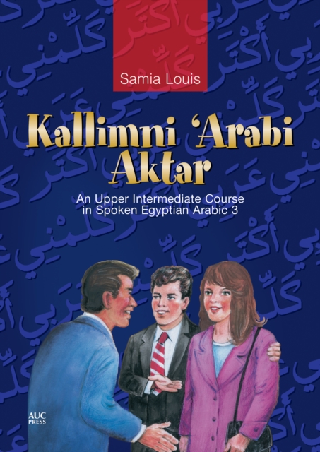 Kallimni ‘Arabi Aktar : An Upper Intermediate Course in Spoken Egyptian Arabic 3, Paperback / softback Book