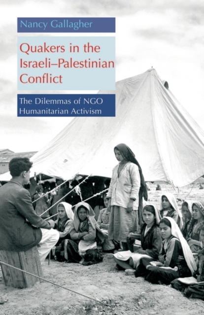 Quakers in the Israeli - Palestinian Conflict : The Dilemmas of NGO Humanitarian Activism, Hardback Book