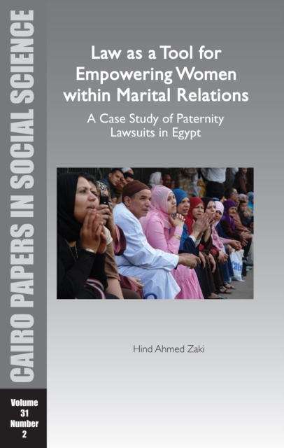 Law as a Tool for Empowering Women within Marital Relations: A Case Study of Paternity Lawsuits in Egypt : Cairo Papers in Social Science Vol. 31, No. 2, Paperback / softback Book