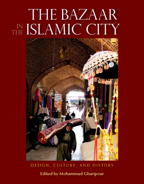 The Bazaar in the Islamic City : Design, Culture and History, Hardback Book