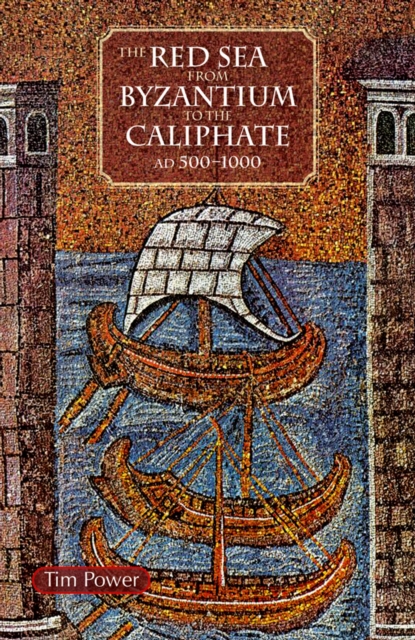 The Red Sea from Byzantium to the Caliphate : AD 500-1000, Hardback Book