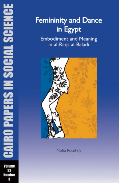 Femininity and Dance in Egypt: Embodiment and Meaning in al-Raqs al-Baladi : Cairo Papers in Social Science Vol. 32, No. 3, Paperback / softback Book