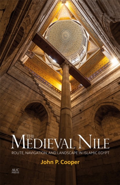 The Medieval Nile : Route, Navigation, and Landscape in Islamic Egypt, Hardback Book