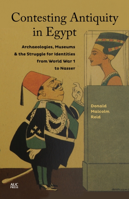 Contesting Antiquity in Egypt : Archaeologies, Museums, and the Struggle for Identities from World War I to Nasser, Hardback Book