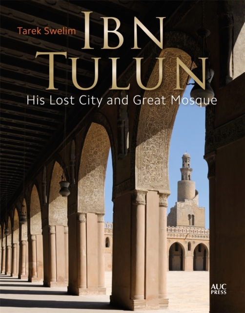 Ibn Tulun : His Lost City and Great Mosque, Hardback Book