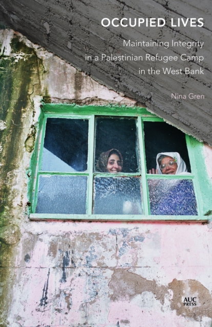 Occupied Lives : Maintaining Integrity in a Palestinian Refugee Camp in the West Bank, Hardback Book