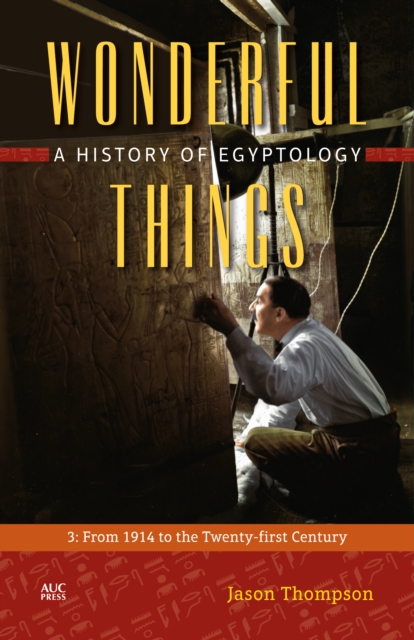 Wonderful Things : A History of Egyptology: 3:  From 1914 to the Twenty-first Century, Hardback Book