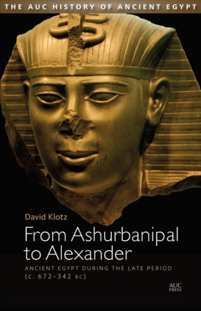 From Ashurbanipal to Alexander : Ancient Egypt During the Late Period (c. 672 - 332 BC), Hardback Book