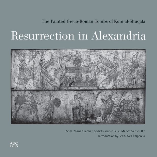 Resurrection in Alexandria : The Painted Greco-Roman Tombs of Kom Al-Shuqafa, Hardback Book