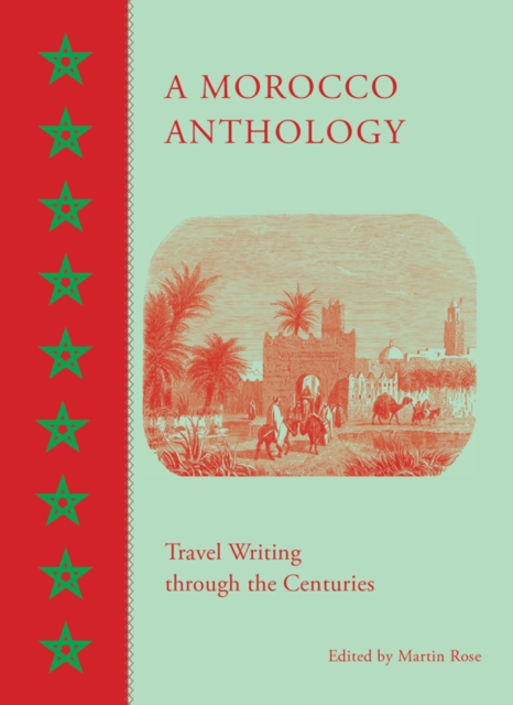 A Morocco Anthology : Travel Writing Through the Centuries, Hardback Book