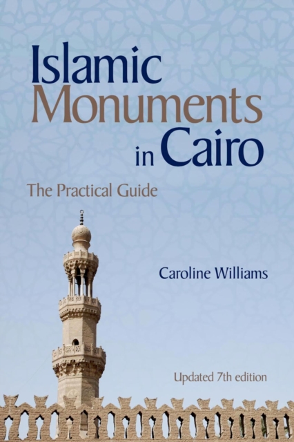 Islamic Monuments in Cairo : The Practical Guide (New Revised 7th Edition), Paperback / softback Book