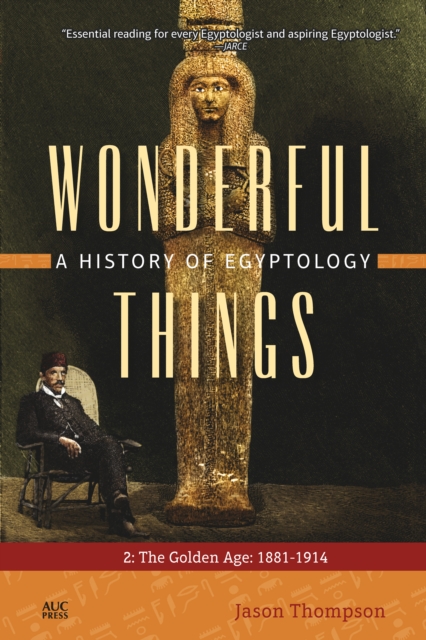 Wonderful Things: A History of Egyptology 2 : The Golden Age: 1881-1914, Paperback / softback Book